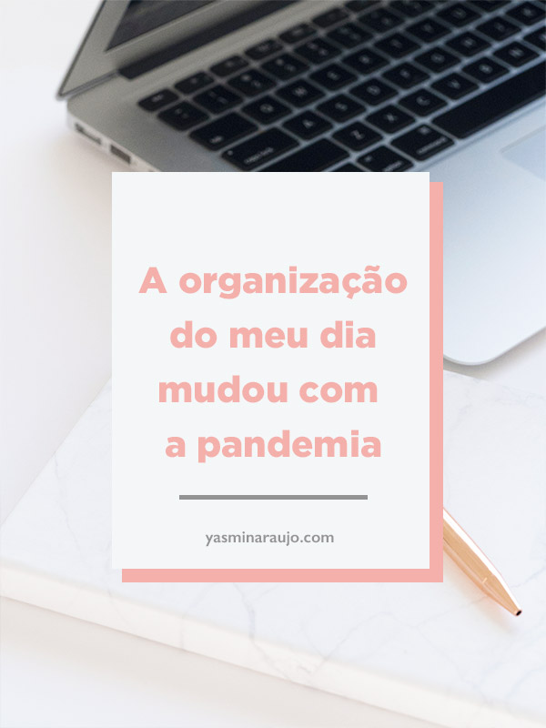 A organização do meu dia mudou com a pandemia